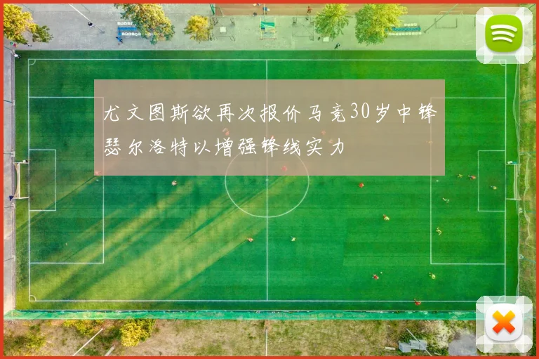 尤文图斯欲再次报价马竞30岁中锋瑟尔洛特以增强锋线实力