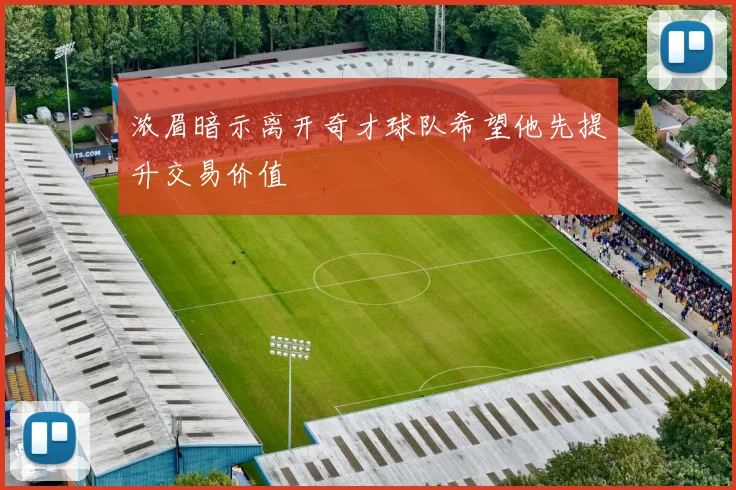 浓眉暗示离开奇才球队希望他先提升交易价值
